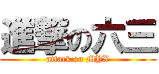 進撃の六三 (attack on MYX)