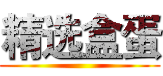 精选盒蛋 ()
