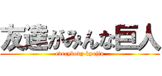 友達がみんな巨人 (everybody kyojin)