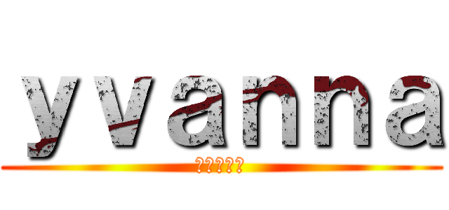 ｙｖａｎｎａ (イヴァンナ)