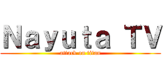 Ｎａｙｕｔａ ＴＶ (attack on titan)