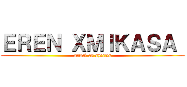 ＥＲＥＮ ＸＭＩＫＡＳＡ  (attack on syaitan)