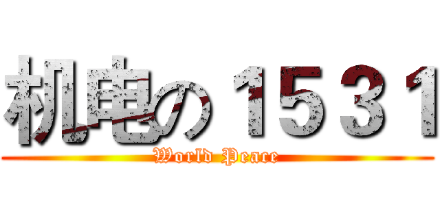 机电の１５３１ (World Peace)