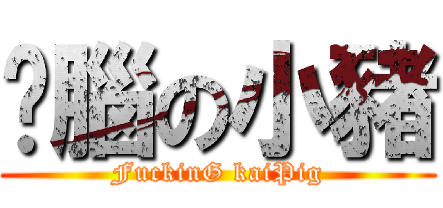 冇腦の小豬 (FuckinG kaiPig)