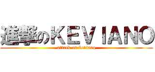 進撃のＫＥＶＩＡＮＯ (attack on keviano)