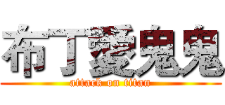 布丁愛鬼鬼 (attack on titan)