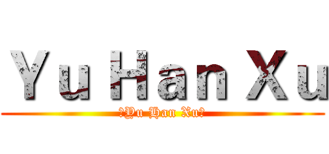 Ｙｕ Ｈａｎ Ｘｕ (★Yu Han Xu★)