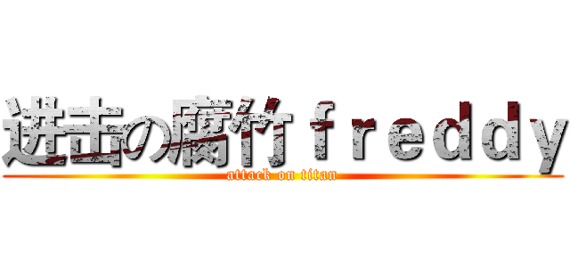 进击の腐竹ｆｒｅｄｄｙ (attack on titan)