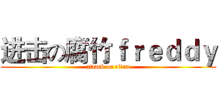 进击の腐竹ｆｒｅｄｄｙ (attack on titan)