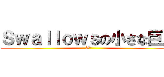 Ｓｗａｌｌｏｗｓの小さな巨人 (扇の要)