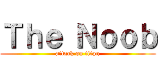 Ｔｈｅ Ｎｏｏｂ (attack on titan)