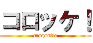 コロッケ！ (croquette)