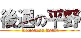 後退の平野 ( Retreat on hirano)