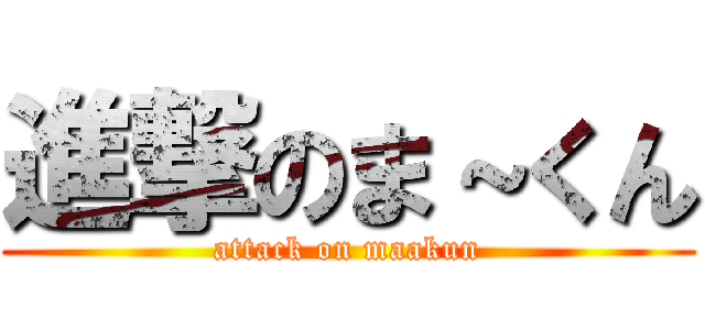 進撃のま～くん (attack on maakun)