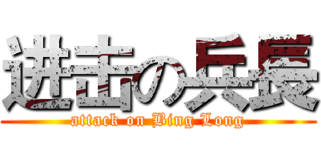 进击の兵長 (attack on Bing Long)