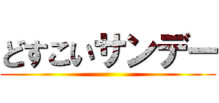 どすこいサンデー ()