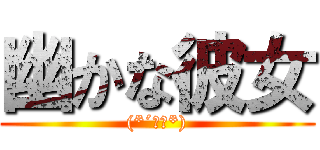 幽かな彼女 ((*´ω｀*))