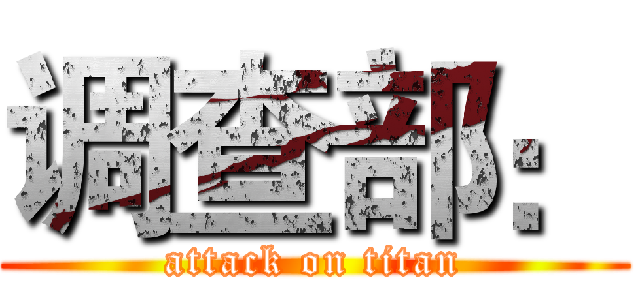 调查部： (attack on titan)