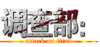 调查部： (attack on titan)