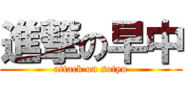 進撃の早中 (attack on sotyu)