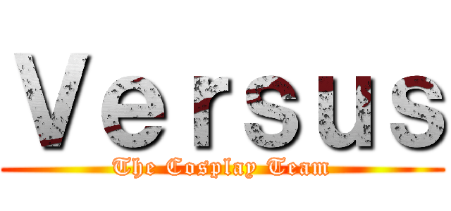 Ｖｅｒｓｕｓ (The Cosplay Team)