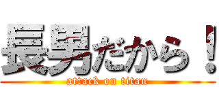 長男だから！ (attack on titan)