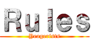 Ｒｕｌｅｓ (Yeagerists)