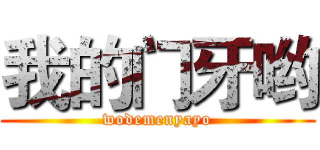 我的门牙哟 (wodemenyayo)