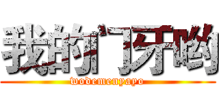 我的门牙哟 (wodemenyayo)