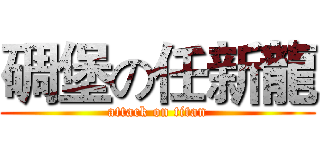 碉堡の任新龍 (attack on titan)