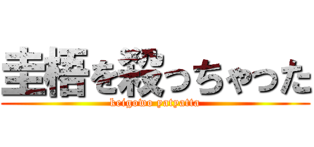 圭梧を殺っちゃった (keigowo yatyatta)