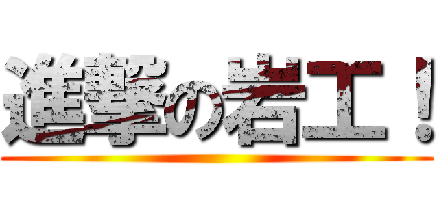 進撃の岩工！ ()