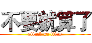 不要就算了 (attack on titan)