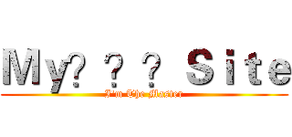 Ｍｙ？？？Ｓｉｔｅ (I'm The Master)