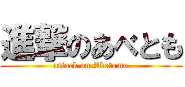 進撃のあべとも (attack on Abetomo)