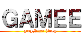 ＧＡＭＥＥ (attack on titan)