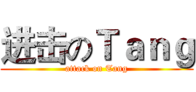 进击のＴａｎｇ (attack on Tang)