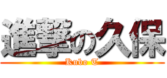 進撃の久保 (Kubo T)