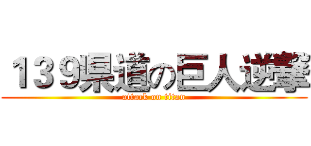 １３９県道の巨人逆撃 (attack on titan)