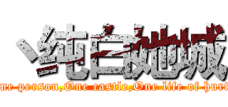 丶纯白她城 (One person,One castle,One life of hurt.)