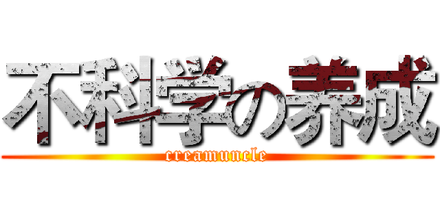 不科学の养成 (creamuncle)