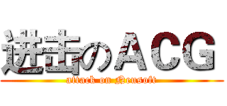 进击のＡＣＧ  (attack on Neusoft)