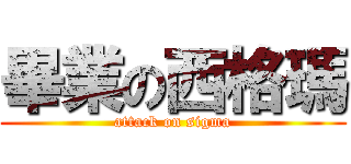 畢業の西格瑪 (attack on sigma)