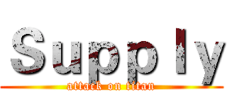 Ｓｕｐｐｌｙ (attack on titan)