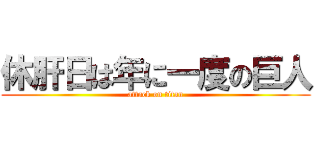 休肝日は年に一度の巨人 (attack on titan)