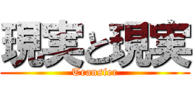 現実と現実 (Transfer)