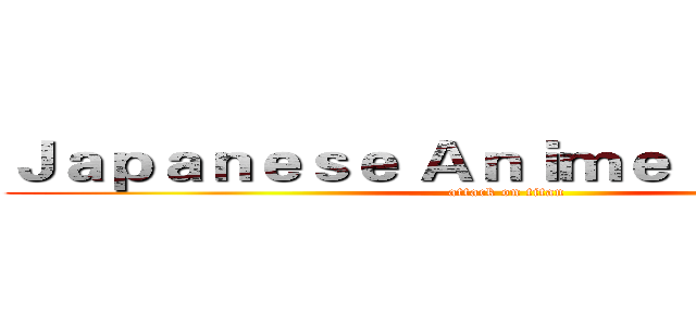 Ｊａｐａｎｅｓｅ Ａｎｉｍｅ Ｃｕｌｔｕｒｅ (attack on titan)