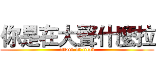 你是在大聲什麼拉 (attack on titan)