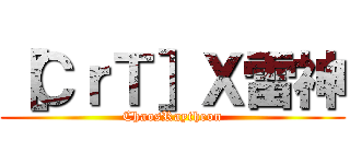 ［ＣｒＴ］Ｘ雷神 (ChaosRaytheon)