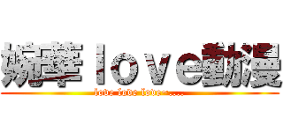 婉華ｌｏｖｅ動漫 (love love love~....)